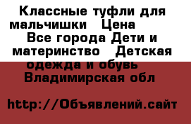 Классные туфли для мальчишки › Цена ­ 399 - Все города Дети и материнство » Детская одежда и обувь   . Владимирская обл.